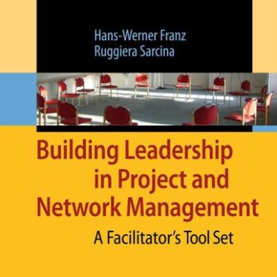 BUILDING LEADERSHIP IN PROJECT AND NETWORK MANAGEMENT: A FACILITATOR AND#039;S TOOL SET: A Facilitator's Tool Set