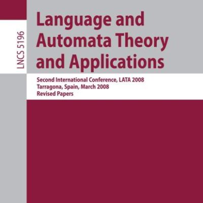 LANGUAGE AND AUTOMATA THEORY AND APPLICATIONS: SECOND INTERNATIONAL CONFERENCE, LATA 2008, TARRAGONA, SPAIN, MARCH 13-19, 2008, REVISED PAPERS: 5196 (Lecture Notes in Computer Science)
