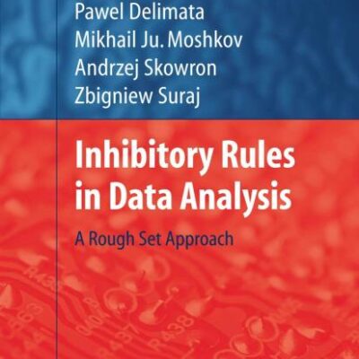Inhibitory Rules in Data Analysis (Hb): A Rough Set Approach: 163 (Studies in Computational Intelligence)