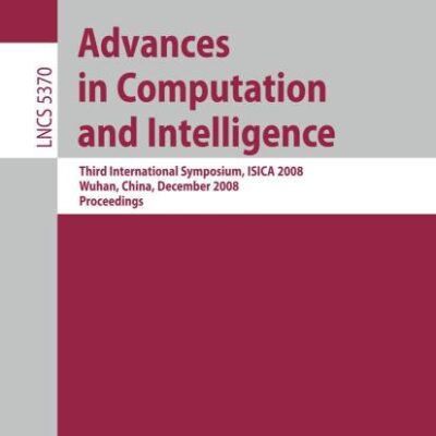 ADVANCES IN COMPUTATION AND INTELLIGENCE: THIRD INTERNATIONAL SYMPOSIUM ON ISICA 2008 WUHAN, CHINA, DECEMBER 19-21, 2008 PROCEEDINGS: Third ... 5370 (Lecture Notes in Computer Science)