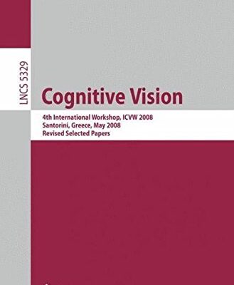 Cognitive Vision: 4th International Workshop, ICVW 2008, Santorini, Greece, May 12, 2008, Revised Selected Papers