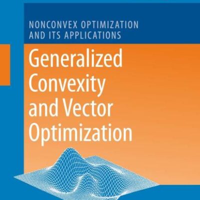 GENERALIZED CONVEXITY AND VECTOR OPTIMIZATION: 90 (Nonconvex Optimization and Its Applications)