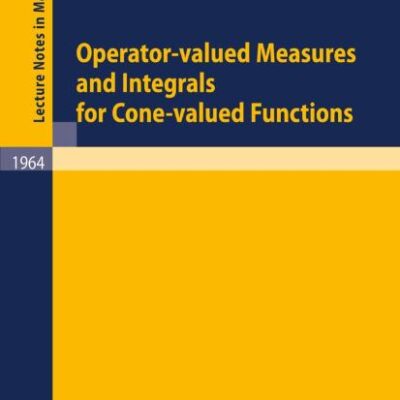 OPERATOR-VALUED MEASURES AND INTEGRALS FOR CONE-VALUED FUNCTIONS (PB): 1964 (Lecture Notes in Mathematics)