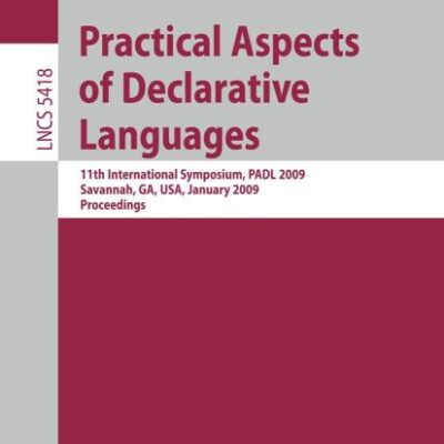 PRACTICAL ASPECTS OF DECLARATIVE LANGUAGES: 11TH INTERNATIONAL SYMPOSIUM, PADL 2009, SAVANNAH, GA, USA, JANUARY 19-20, 2009, PROCEEDINGS: 5418 (Lecture Notes in Computer Science)