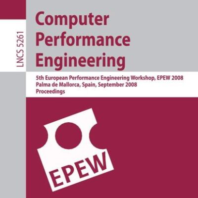 COMPUTER PERFORMANCE ENGINEERING: 5TH EUROPEAN PERFORMANCE ENGINEERING WORKSHOP, EPEW 2008, PALMA DE MALLORCA, SPAIN, SEPTEMBER 24-25, 2008, PROCEEDINGS: 5261 (Programming and Software Engineering)