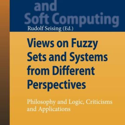 VIEWS ON FUZZY SETS AND SYSTEMS FROM DIFFERENT PERSPECTIVES: PHILOSOPHY AND LOGIC, CRITICISMS AND APPLICATIONS: 243 (Studies in Fuzziness and Soft Computing)