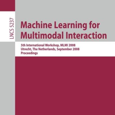 MACHINE LEARNING FOR MULTIMODAL INTERACTION: 5TH INTERNATIONAL WORKSHOP, MLMI 2008 UTRECHT, THE NETHERLANDS, SEPTEMBER 8-10, 2008 PROCEEDINGS: 5237 ... Applications, incl. Internet/Web, and HCI)
