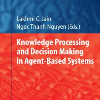 KNOWLEDGE PROCESSING AND DECISION MAKING IN AGENT-BASED SYSTEMS: 170 (Studies in Computational Intelligence)