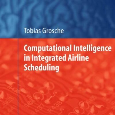 COMPUTATIONAL INTELLIGENCE IN INTEGRATED AIRLINE SCHEDULING (STUDIES IN COMPUTATIONAL INTELLIGENCE, VOLUME 173)