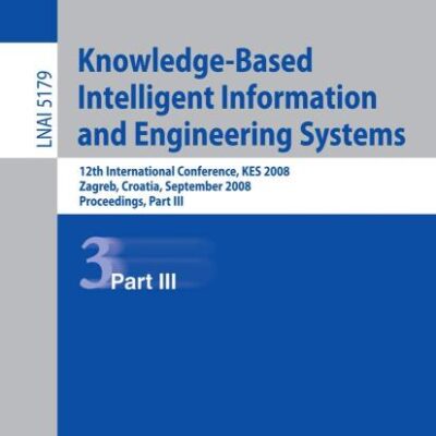 KNOWLEDGE-BASED INTELLIGENT INFORMATION AND ENGINEERING SYSTEMS: 12th International Conference, KES 2008, Zagreb, Croatia, September 3-5, 2008, ... III: 5179 (Lecture Notes in Computer Science)