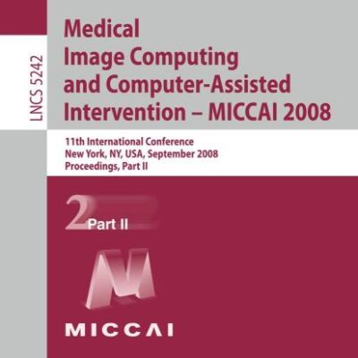 MEDICAL IMAGE COMPUTING AND COMPUTER-ASSISTED INTERVENTION-MICCAI 2008: 11th International Conference, New York, NY, USA, September 6-10, 2008, ... Vision, Pattern Recognition, and Graphics)