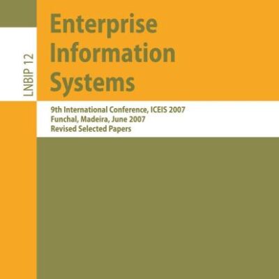 ENTERPRISE INFORMATION SYSTEMS: 9TH INTERNATIONAL CONFERENCE, ICEIS 2007, FUNCHAL, MADEIRA, JUNE 12-16, 2007, REVISED SELECTED PAPERS (Lecture Notes in Business Information Processing)