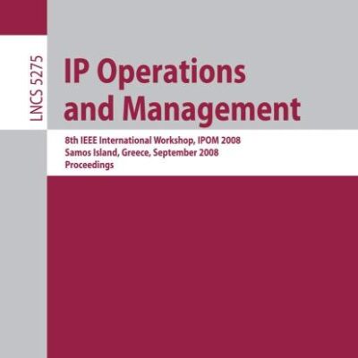 IP OPERATIONS AND MANAGEMENT: 8th IEEE International Workshop, IPOM 2008, Samos Island, Greece, September 22-26, 2008, Proceedings: 5275 (Computer Communication Networks and Telecommunications)