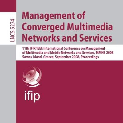 MANAGEMENT OF CONVERGED MULTIMEDIA NETWORKS AND SERVICES: 11th IFIP/IEEE International Conference on Management of Multimedia and Mobile Networks and ... Networks and Telecommunications)