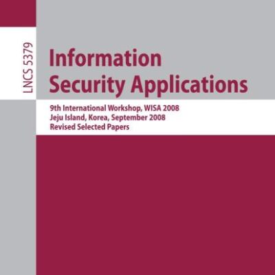 INFORMATION SECURITY APPLICATIONS: 9TH INTERNATIONAL WORKSHOP, WISA 2008, JEJU ISLAND, KOREA, SEPTEMBER 23-25, 2008, REVISED SELECTED PAPERS: 5379 (Security and Cryptology)
