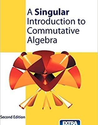 A SINGULAR INTRODUCTION TO COMMUTATIVE ALGEBRA 2ED (PB 2018)