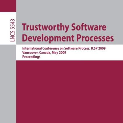 TRUSTWORTHY SOFTWARE DEVELOPMENT PROCESSES: International Conference on Software Process, ICSP 2009 Vancouver, Canada, May 16-17, 2009 Proceedings: 5543 (Lecture Notes in Computer Science)