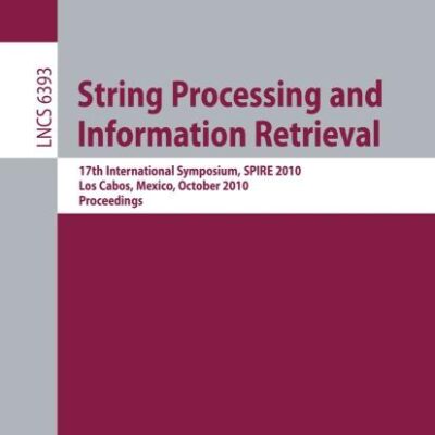 STRING PROCESSING AND INFORMATION RETRIEVAL: 17th International Symposium, SPIRE 2010, Los Cabos, Mexico, October 11-13, 2010, Proceedings: 6393 (Lecture Notes in Computer Science)