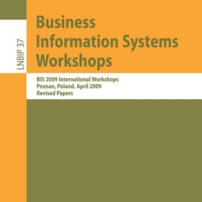 BUSINESS INFORMATION SYSTEMS WORKSHOPS (PB): BIS 2009 International Workshops, Poznan, Poland, April 27-29, 2009, Revised Papers: 37 (Lecture Notes in Business Information Processing)