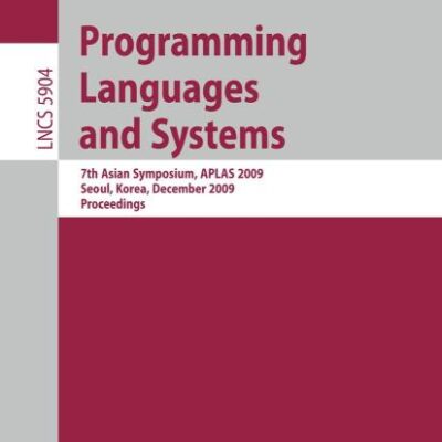 PROGRAMMING LANGUAGES AND SYSTEMS: 7th Asian Symposium, APLAS 2009, Seoul, Korea, December 14-16, 2009, Proceedings: 5904 (Programming and Software Engineering)