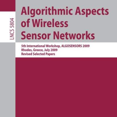 ALGORITHMIC ASPECTS OF WIRELESS SENSOR NETWORK: 5th International Workshop, ALGOSENSORS 2009, Rhodes, Greece, July 10-11, 2009. Revised Selected Papers: 5804 (Lecture Notes in Computer Science)