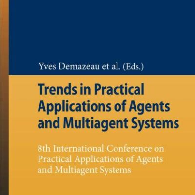 TRENDS IN PRACTICAL APPLICATIONS OF AGENTS AND MULTIAGENT SYSTEMS: 8th International Conference on Practical Applications of Agents and Multiagent ... (Advances in Intelligent and Soft Computing)
