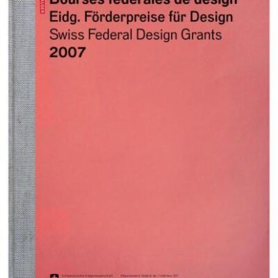 BOURSES FEDERALES DE DESIGN / EIDGENOSSISCHE FORDERPREISE FUR DESIGN / SWISS FEDERAL DESIGN GRANTS 2007