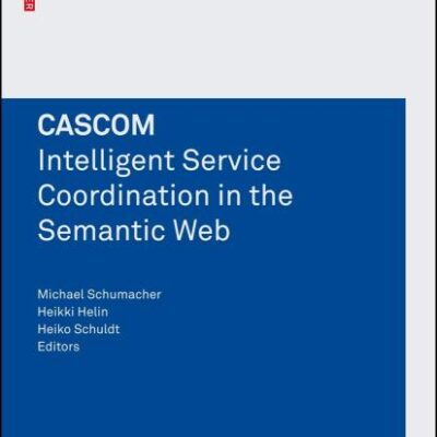 CASCOM: INTELLIGENT SERVICE COORDINATION IN THE SEMANTIC WEB (PB) (Whitestein Series in Software Agent Technologies and Autonomic Computing)