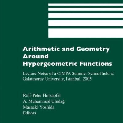Arithmetic And Geometry Around Hypergeometric Functions, Lecture Notes Of A Cimpa Summer School Held At Galatasaray University, Istanbul, 2005