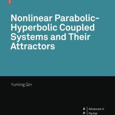 NONLINEAR PARABOLIC-HYPERBOLIC COUPLED SYSTEMS AND THEIR ATTRACTORS (HB): 184 (Advances in Partial Differential Equations)