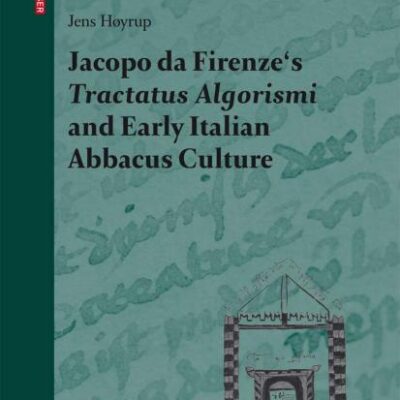 JACOPO DA FIRENZE'S TRACTATUS ALGORISMI AND EARLY ITALIAN ABBACUS CULTURE (HB): 34 (Science Networks. Historical Studies)