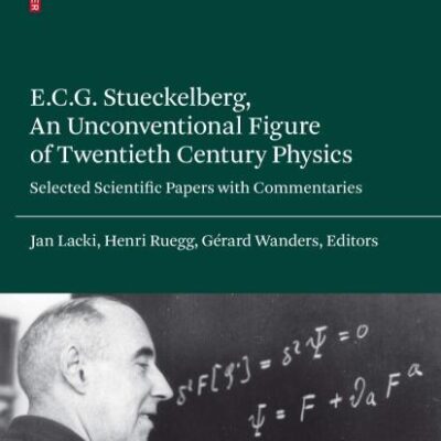 E.C.G. STUECKELBERG, AN UNCONVENTIONAL FIGURE OF TWENTIETH CENTURY PHYSICS: SELECTED SCIENTIFIC PAPERS WITH COMMENTARIES (ENGLISH, GERMAN AND FRENCH EDITION)