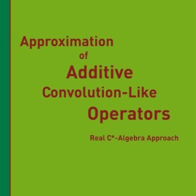 APPROXIMATION OF ADDITIVE CONVOLUTION-LIKE OPERATORS: Real C*-Algebra Approach (Frontiers in Mathematics)