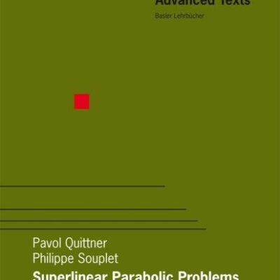 SUPERLINEAR PARABOLIC PROBLEMS:BLOW-UP, GLOBAL EXISTENCE AND STEADY STATES (Birkhauser Advanced Texts / Basler Lehrbucher)