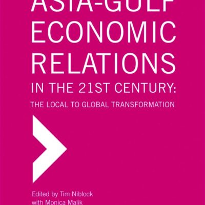 Asia-Gulf Economic Relations in the 21st Century: The Local to Global Transformation