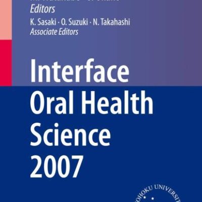 INTERFACE ORAL HEALTH SCIENCE 2007: PROCEEDINGS OF THE 2ND INTERNATIONAL SYMPOSIUM FOR INTERFACE ORAL HEALTH SCIENCE,: Proceedings of the 2nd ... Japan, Between 18 and 19 February, 2007