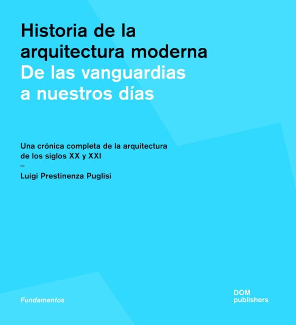 The History of Architecture: From the Avant-garde Towards the Present: a Comprehensive Chronicle of 20th and 21st Century Buildings