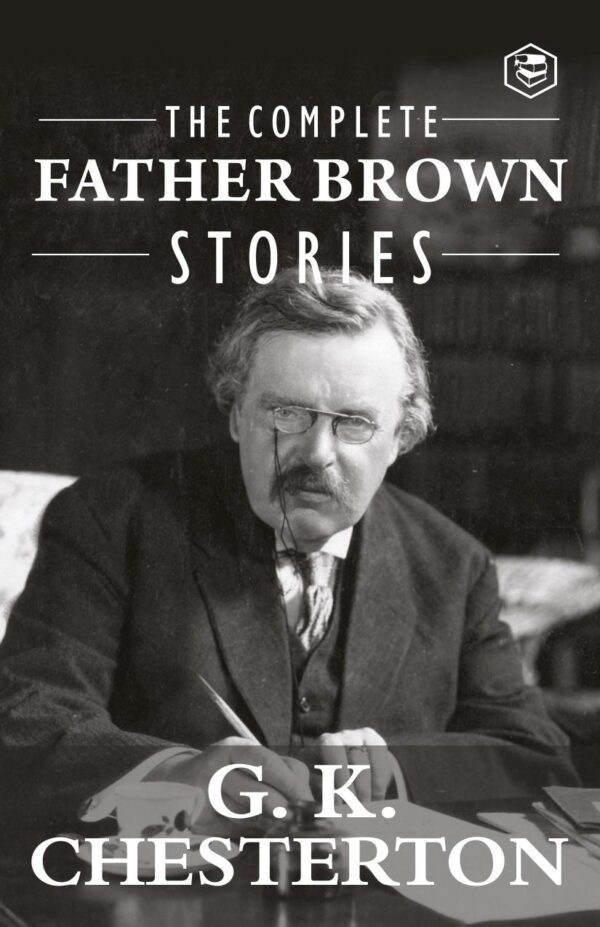 The Complete Father Brown Stories (Complete Collection): 53 Murder Mysteries - The Innocence of Father Brown, The Wisdom of Father Brown, The ... The Donnington Affair & The Mask of Midas