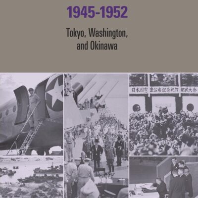 The Occupation of Japan 1945-1952: Tokyo, Washington and Okinawa