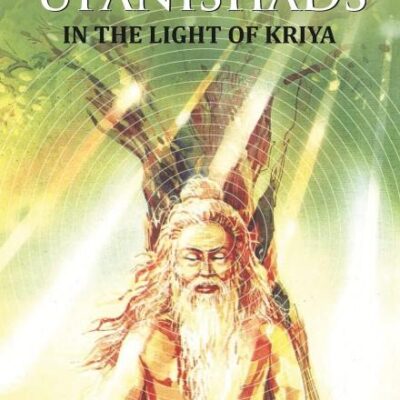 The Upanishads: In the Light of Kriya Yoga