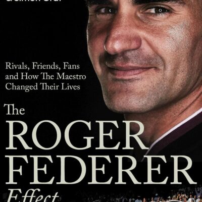 The Roger Federer Effect: Rivals, Friends, Fans and How the Maestro Changed Their Lives