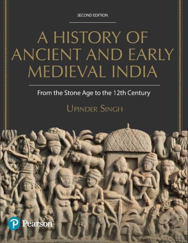 A History of Ancient and Early Medieval India, From the Stone Age to the 12th Century by Upinder Singh, 2nd Edition