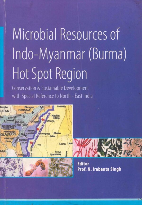 Microbial Resources Of Indo Myanmar Burma Hot Spot Region: Conservation And Sustainable Development With Special Reference To North East India, Singh, N Irabanta Ed