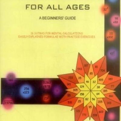 Vedic Mathematics for All Ages: A Beginners Guide - 16 Sutras for Mental Calculations Easily Explained Formulae with Practice Exercises