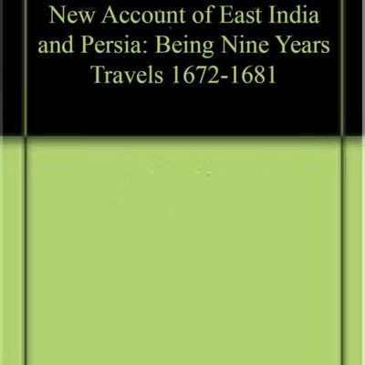 New Account of East India and Persia: Being Nine Years Travels 1672-1681
