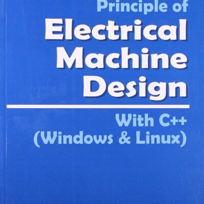 Principles Of Electrical Machine Design 3Ed With C++ (Windows And Linux) (Pb 2014)