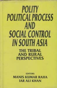 Polity, Political Process And Social Control In South Asia the Tribal And Rural Perspective