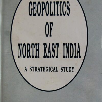 Geopolitics of North-East India: A Strategical Study