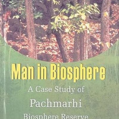 Man in Biosphere: v. 2: A Case of Study of Pachmarhi Biosphere Reserve (Man in Biosphere: A Case of Study of Pachmarhi Biosphere Reserve)