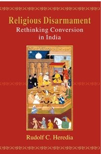 Religious Disarmament: Rethinking Conversion In India